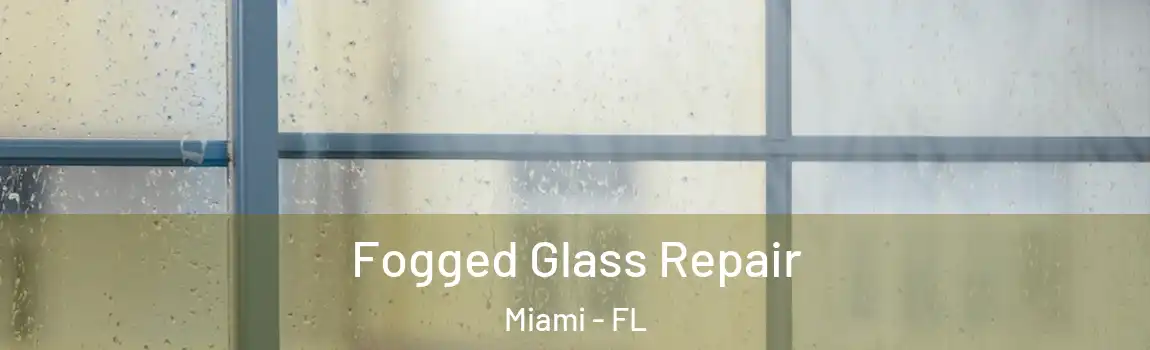  Fogged Glass Repair Miami - FL