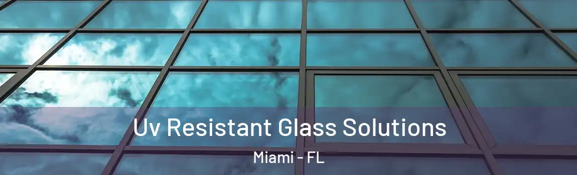  Uv Resistant Glass Solutions Miami - FL